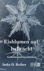 „Eisblumen auf halb acht. Gedichte und Geschichten. Imke D. Reiher.“ Schneeflocke auf eisigem Hintergrund.