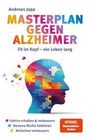 Andreas Jopp: Masterplan gegen Alzheimer. Fit im Kopf - ein Leben lang. Wie Sie frühzeitig Ihr Demenz-Risiko halbieren, Ihr Gehirn regenerieren und geistig fit bleiben. Spiegel-Bestsellerautor, Buch