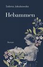 Titel: "Hebammen". Autor: Sabina Jakubowska. Darunter "Roman". Illustration einer Frau mit Baby, umgeben von Blumenstickereien.