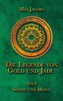 Titel: Die Legende von Gold und Jade. Teil I: Sonne und Mond. Autorin: Mia Jacoba. Grüner Hintergrund mit rundem, dekorativem Symbol.