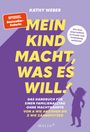 Kathy Weber: Mein Kind macht, was es will! Das Handbuch für einen Familienalltag ohne Machtkämpfe - Von A wie Anziehen bis Z wie Zähneputzen, MC