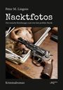„Peter M. Lingens. Nacktfotos. Vier toxische Beziehungen und zwei fast perfekte Morde. Kriminalroman.“ Ein Revolver liegt auf Fotos.