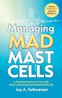 Text: "Managing MAD MAST CELLS", "A Practical Guide to Living with Mast Cell Activation Syndrome (MCAS)", "Joy A. Schweizer". Silhouette.