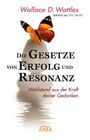 Wallace D. Wattles: Die Gesetze von Erfolg und Resonanz (Neuausgabe zum 10-jährigen Buchjubiläum), Buch