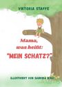 Viktoria Staffe: Mama, was heißt: "Mein Schatz?", Buch