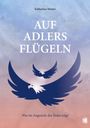 Titel: „Auf Adlers Flügeln“. Autor: Katharina Steiner. Untertitel: „Was im Angesicht des Todes trägt“. Adler-Illustration.