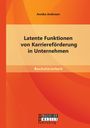 Annika Andresen: Latente Funktionen von Karriereförderung in Unternehmen, Buch
