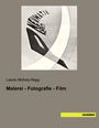 Laszlo Moholy-Nagy: Malerei - Fotografie - Film, Buch