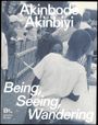 Clément Chéroux: Akinbode Akinbiyi: Being, Seeing, Wandering, Buch