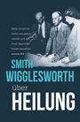 Smith Wigglesworth: Smith Wigglesworth über Heilung, Buch