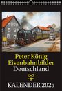 Peter Koenig (Maler): EISENBAHN KALENDER 2025: Peter König Eisenbahnbilder Deutschland, KAL