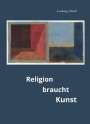 Ludwig Mödl: Religion braucht Kunst, Buch