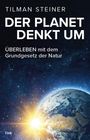 Tilman Steiner: DER PLANET DENKT UM - ÜBERLEBEN mit dem Grundgesetz der Natur, Buch