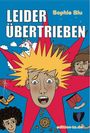 Titel: LEIDER ÜBERTRIEBEN, Autor: Sophie Blu. Illustration: schockiertes Gesicht, bunte Objekte und Kleidung verteilt.