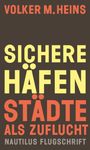 VOLKER M. HEINS. SICHERE HÄFEN STÄDTE ALS ZUFLUCHT. NAUTILUS FLUGSCHRIFT. Text in Gelb und Rot auf Dunkelbraun.