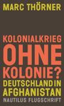 Marc Thörner: Kolonialkrieg ohne Kolonie? Deutschland in Afghanistan. Nautilus Flugschrift. Text in starken Farben.