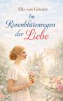 „Ella von Griener: Im Rosenblütenregen der Liebe“. Eine Frau in einem Garten, umgeben von Rosen, hält eine Blume.