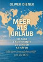 Titel: "Meer als Urlaub". 117 Tage, 4 Kontinente, 20 Länder, 42 Häfen. Autor: Oliver Diener. Hintergrund: Weltkarte.