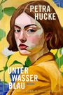 Text: "PETRA HUCKE, UNTER WASSER BLAU, ROMAN, EISELE." Porträt einer Frau vor gelbem Hintergrund mit grünen Blättern.