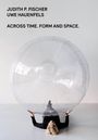 Judith P. Fischer: Across Time. Form and Space., Buch