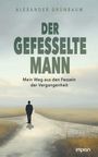 Text: "Alexander Grünbaum, Der Gefesselte Mann, Mein Weg aus den Fesseln der Vergangenheit." Mann auf Weg in Landschaft.