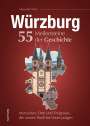 Alexander Wolz: Würzburg. 55 Meilensteine der Geschichte, Buch