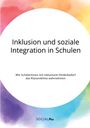 Anonymous: Inklusion und soziale Integration in Schulen. Wie SchülerInnen mit inklusivem Förderbedarf das Klassenklima wahrnehmen, Buch