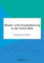 Anonymous: Absatz- und Umsatzplanung in der VUCA-Welt. Einsatzmöglichkeiten von Big Data und Business Analytics im Controlling, Buch