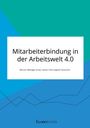 Anonym: Mitarbeiterbindung in der Arbeitswelt 4.0. Warum Manager einen neuen Führungsstil brauchen, Buch