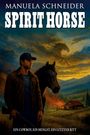 Manuela Schneider: Spirit Horse - Ein Cowboy, ein Hengst, ein letzter Ritt, Buch