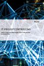 Anonym: IT-Projektcontrolling. Was ist bei der Umsetzung von IT-Projekten zu beachten?, Buch