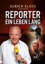 Ulrich Klose: Reporter - ein Leben lang, Buch