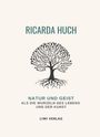 Ricarda Huch: Ricarda Huch: Natur und Geist als die Wurzeln des Lebens und der Kunst. Vollständige Neuausgabe, Buch