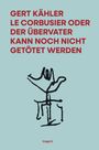 Text: "GERT KÄHLER LE CORBUSIER ODER DER ÜBERVATER KANN NOCH NICHT GETÖTET WERDEN". Illustration: Schwarzes, abstraktes Symbol.