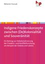 Melanie Hussak: Indigene Friedenskonzepte zwischen (De)Kolonialität und Souveränität, Buch