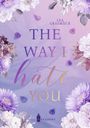 Text: "THE WAY I hate YOU" von Lea Grasmück. Illustration mit lila und blauen Blumen und Blütenblättern auf farbigem Hintergrund.