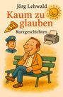 Jörg Lehwald: Kaum zu glauben, Buch