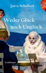 Jutta Schubert: Weder Glück noch Unglück, Buch