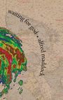 Auf einer alten Karte steht schräg: "waiting for god • alfred maddock". Links erscheint ein farbiges Wetterradar-Muster.