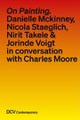 Charles Moore: On painting. Conversations with Danielle Mckinney, Nicola Staeglich, Nirit Takele & Jorinde Voigt with Charles Moore, Buch