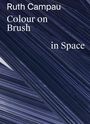 Otterndorf Museum gegenstandsfreier Kunst: Ruth Campau: Colour on Brush in Space, Buch