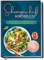 Ann-Kristin Schau: Schwangerschaft Kochbuch für Anfänger: Die leckersten Rezepte für eine nährstoffreiche und gesunde Ernährung in der Schwangerschaft, Buch