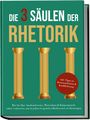 Matthias Vohs: Die 3 Säulen der Rhetorik: Wie Sie Ihre Ausdrucksweise, Wortschatz & Körpersprache sofort verbessern, um in jedem Gespräch selbstbewusst zu überzeugen - inkl. Tipps zu Kommunikation & Konfliktlösung, Buch