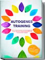 Maria Klemm: Autogenes Training: Durch Selbsthypnose und Autosuggestion Stress abbauen, besser einschlafen und Konzentration steigern - inkl. Meditation gegen Rückenschmerzen & Kopfschmerzen, Buch