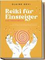 Elaine Devi: Reiki für Einsteiger - Das Praxisbuch: Wie Sie Ihre universelle Lebensenergie Schritt für Schritt erwecken, um diese für sich und andere vielfältig anzuwenden | inkl. geführter Reiki-Meditationen, Buch