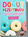 Maike Sonnentau: Donut Rezeptbuch: Die leckersten Donut Rezepte für jeden Anlass mit und ohne Donut Maker, Buch