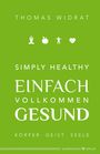 Thomas Widrat: Simply healthy - einfach vollkommen gesund, Buch