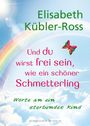 Elisabeth Kübler-Ross: Und du wirst frei sein, wie ein schöner Schmetterling, Buch