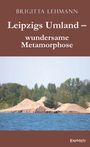 Brigitta Lehmann: Leipzigs Umland - wundersame Metamorphose, Buch