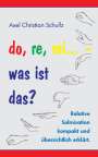Axel Christian Schullz: do, re, mi - was ist das?, Buch